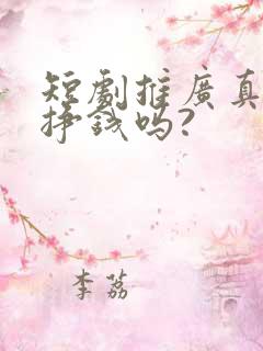 短剧推广真的能挣钱吗?