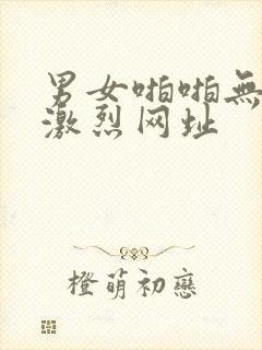 男女啪啪无遮挡激烈网址