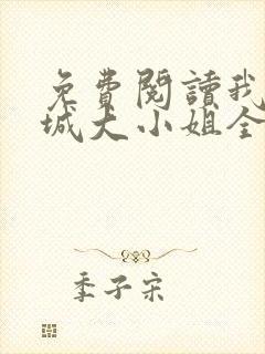 免费阅读我的倾城大小姐全文