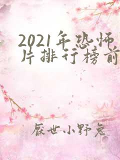 2021年恐怖片排行榜前十名