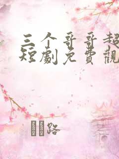 三个哥哥超宠我短剧免费观看