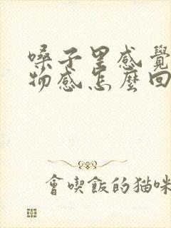 嗓子里感觉有异物感怎么回事