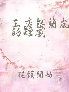 王奕然兰岚主演的短剧