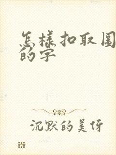 怎样扣取图片上的字 怎样扣取图片上的字