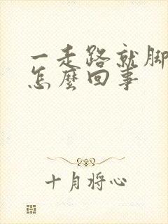 一走路就脚疼是怎么回事