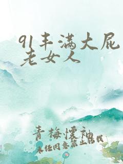91丰满大屁股老女人