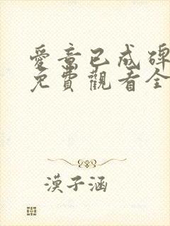 爱意已成碑短剧免费观看全集