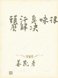头汗臭味很重怎么解决