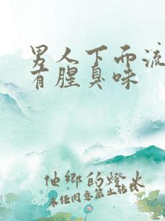 男人下面流黄水有腥臭味