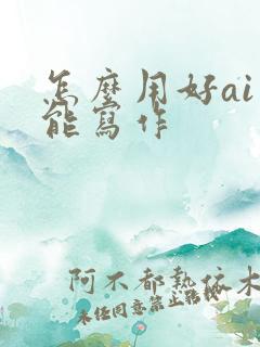怎么用好ai智能写作