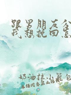 跟男朋友分手了我想挽回怎么办