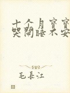 十个月宝宝夜间哭闹睡不安稳 十个月宝宝夜间哭闹睡不安稳