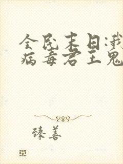 全民末日:我,病毒君王鬼神阎罗的小说
