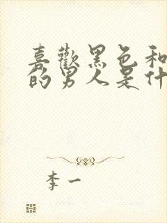 喜欢黑色和蓝色的男人是什么性格