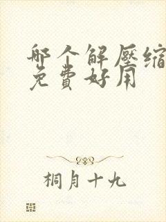 哪个解压缩软件免费好用