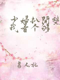 少妇扒开双腿让我看个够