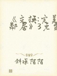 《交换:完美的邻居》3免费看