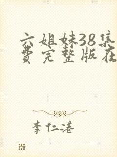 六姐妹38集免费完整版在线观看
