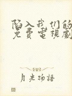 陷入我们的热恋免费电视剧