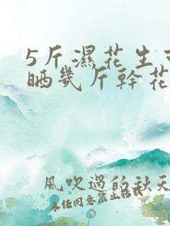5斤湿花生可以晒几斤干花生