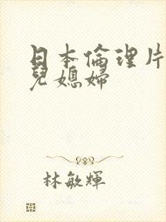 日本伦理片公公儿媳妇