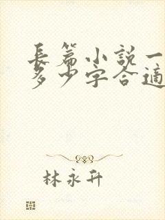 长篇小说一章写多少字合适