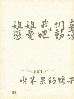 姐姐 我们来谈恋爱吧 动漫