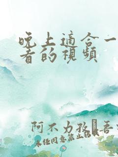 晚上适合一个人看的视频
