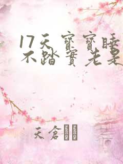 17天宝宝睡觉不踏实老是哼唧扭动