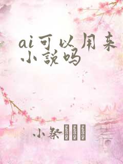 ai可以用来写小说吗