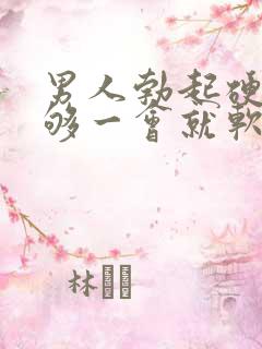 男人勃起硬度不够一会就软什么原因
