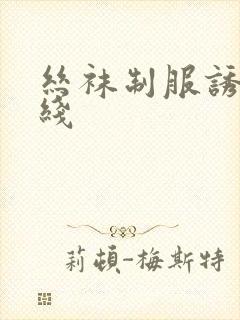丝袜制服诱惑在线