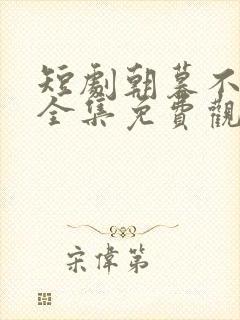 短剧朝暮不相逢全集免费观看高清