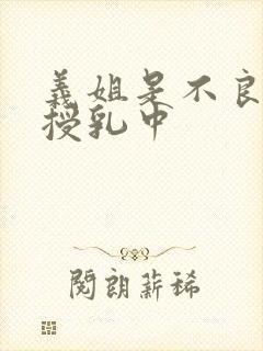 义姐是不良妈妈授乳中