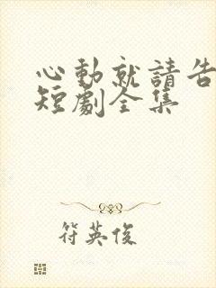 心动就请告诉我短剧全集