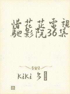 惜花芷电视剧策驰影院36集