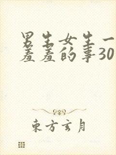 男生女生一起做羞羞的事30分钟 男生女生一起做羞羞的事30分钟