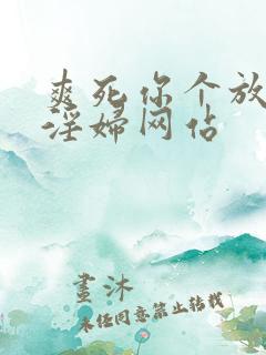 爽死你个放荡小淫妇网站