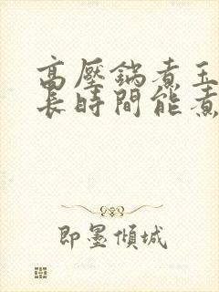 高压锅煮玉米多长时间能煮熟
