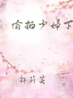 偷拍少妇下体