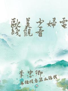 欧美少妇电影在线观看 欧美少妇电影在线观看