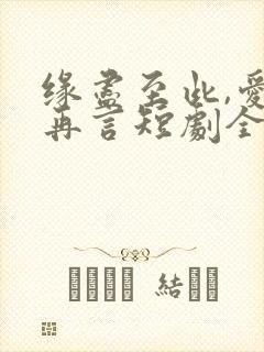 缘尽至此,爱不再言短剧全集免费看