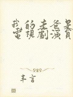 我的老爸是奇葩电视剧演员表