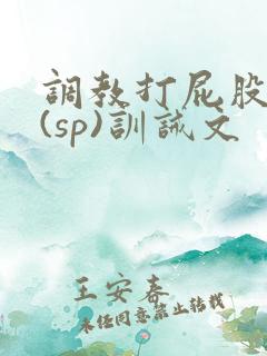 调教打屁股惩罚(sp)训诫文