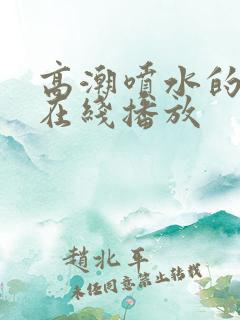 高潮喷水的毛片在线播放