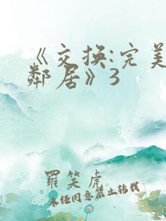 《交换:完美的邻居》3