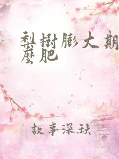 梨树膨大期施什么肥