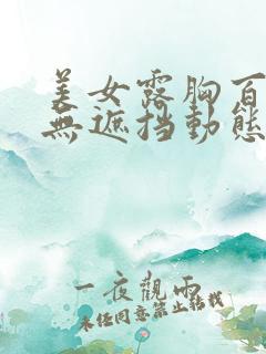 美女露胸百分百无遮挡动态视频