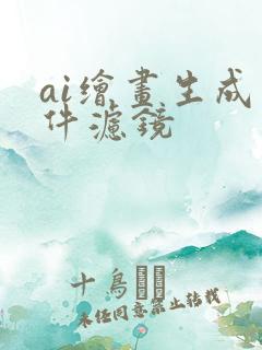 ai绘画生成软件滤镜 ai绘画生成软件滤镜