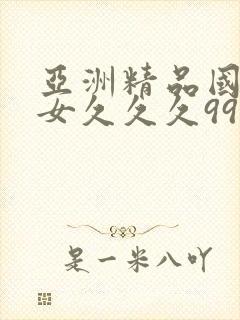 亚洲精品国产美女久久久99